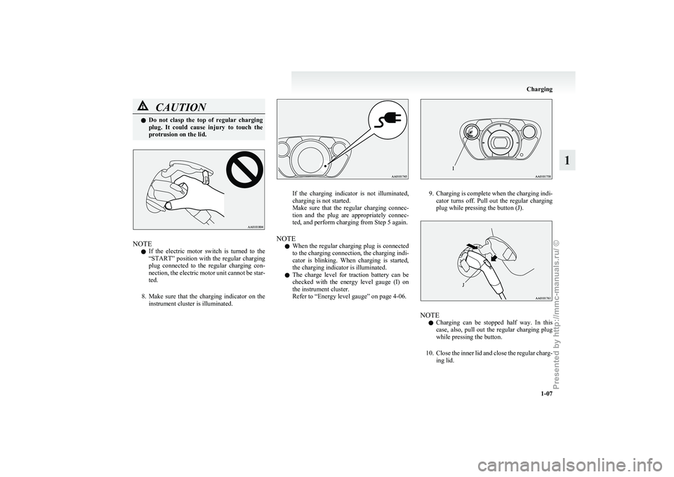 MITSUBISHI I-MIEV 2011 Owners Manual CAUTION
l
Do  not  clasp  the  top  of  regular  charging
plug.  It  could  cause  injury  to  touch  the
protrusion on the lid. NOTE
l If 

the  electric  motor  switch  is  turned  to  the
“START