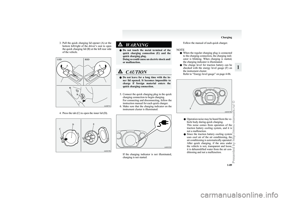 MITSUBISHI I-MIEV 2011 Owners Manual 3. Pull the  quick  charging  lid  opener  (A)  at  the
bottom  left/right  of  the  driver’s  seat  to  open
the quick charging lid (B) at the left rear side
of the vehicle. 4. Press the tab (C) to