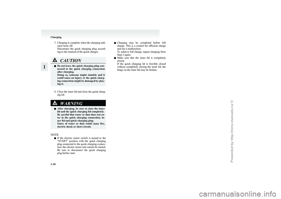 MITSUBISHI I-MIEV 2011 Owners Manual 7. Charging 
is complete when the charging indi-
cator turns off.
Disconnect  the  quick  charging  plug  accord-
ing to the manual of the quick charger. CAUTION
l
Do 
 not leave the quick charging pl