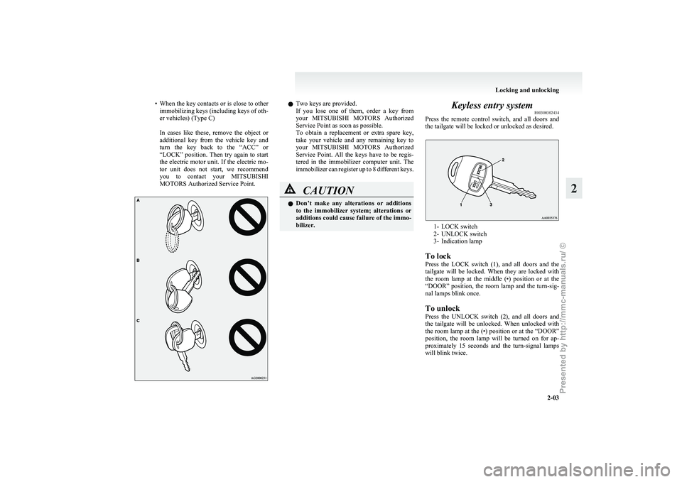 MITSUBISHI I-MIEV 2011 Owners Manual • When the key contacts or is close to other
immobilizing keys (including keys of oth-
er vehicles) (Type C)
In cases like these, remove the object or
additional key from the vehicle k MITSUBISHI I-MIEV 2011 Owners Manual • When the key contacts or is close to other
immobilizing keys (including keys of oth-
er vehicles) (Type C)
In cases like these, remove the object or
additional key from the vehicle k