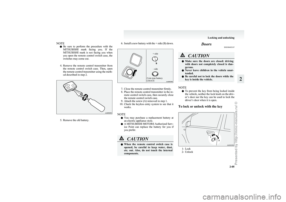 MITSUBISHI I-MIEV 2011 User Guide NOTE
l Be 
sure  to  perform  the  procedure  with  the
MITSUBISHI  mark  facing  you.  If  the
MITSUBISHI  mark  is  not  facing  you  when
you  open  the  remote  control  switch  case,  the
switche