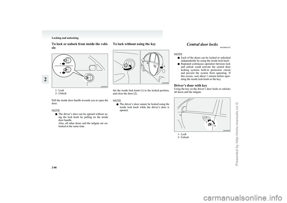 MITSUBISHI I-MIEV 2011 User Guide To lock or unlock from inside the vehi-
cle
1- Lock
2-
Unlock
Pull the inside door handle towards you to open the
door.
NOTE l The  driver’s  door  can  be  opened  without  us-
ing  the  lock  knob