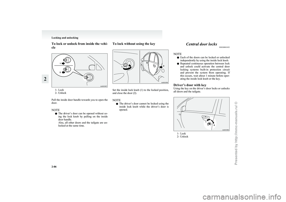MITSUBISHI I-MIEV 2011 Owners Guide To lock or unlock from inside the vehi-
cle
1- Lock
2-
Unlock
Pull the inside door handle towards you to open the
door.
NOTE l The driver’s door can be opened without us-
ing the lock knob MITSUBISHI I-MIEV 2011 Owners Guide To lock or unlock from inside the vehi-
cle
1- Lock
2-
Unlock
Pull the inside door handle towards you to open the
door.
NOTE l The driver’s door can be opened without us-
ing the lock knob