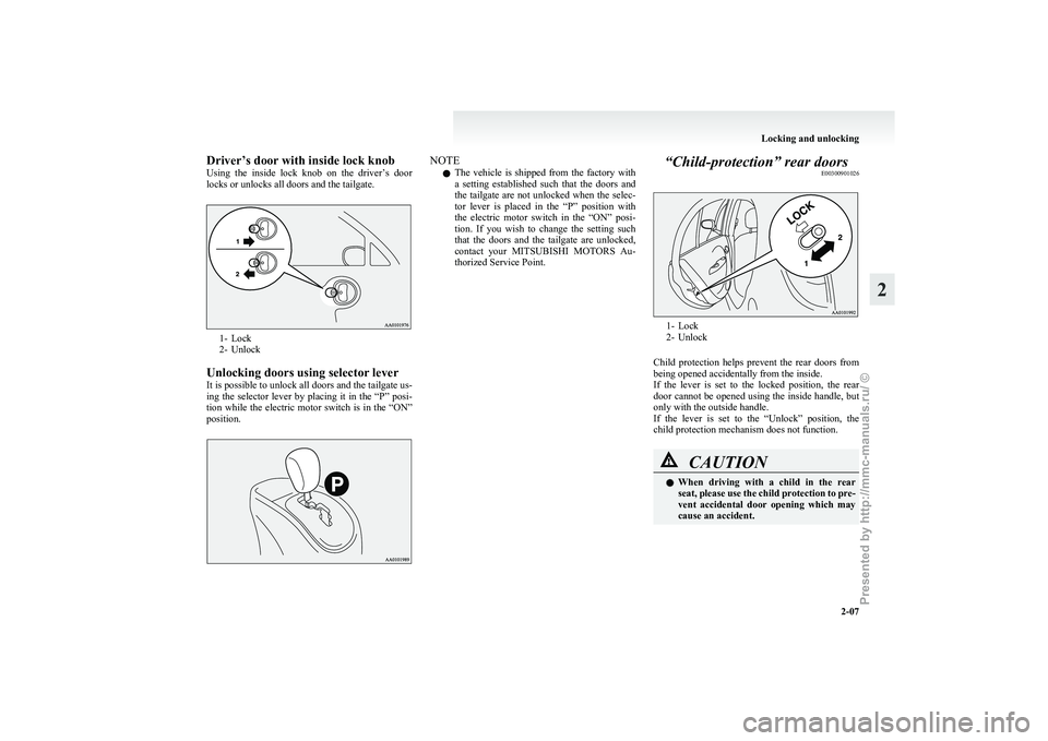 MITSUBISHI I-MIEV 2011 User Guide Driver’s door with inside lock knob
Using 
the  inside  lock  knob  on  the  driver’s  door
locks or unlocks all doors and the tailgate. 1- Lock
2-

Unlock
Unlocking doors using selector lever
It 