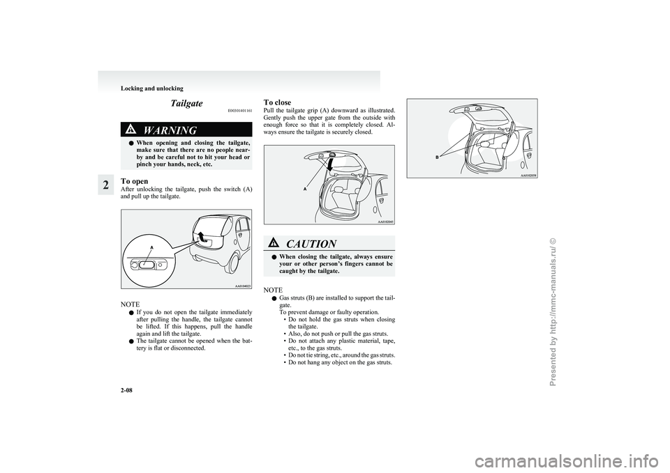 MITSUBISHI I-MIEV 2011 User Guide Tailgate
E00301401161WARNING
l When  opening  and  closing  the  tailgate,
make  sure  that  there  are  no  people  near-
by  and  be  careful  not  to  hit  your  head  or
pinch your hands, neck, et