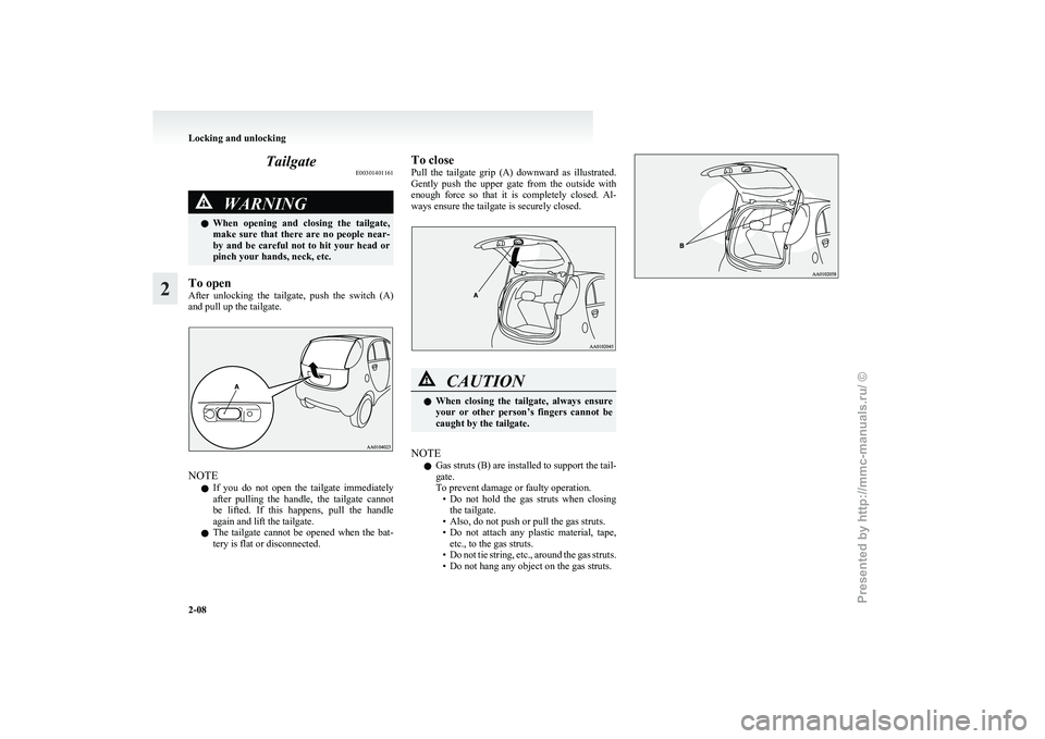 MITSUBISHI I-MIEV 2011 Owners Guide Tailgate
E00301401161WARNING
l When opening and closing the tailgate,
make sure that there are no people near-
by and be careful not to hit your head or
pinch your hands, neck, et MITSUBISHI I-MIEV 2011 Owners Guide Tailgate
E00301401161WARNING
l When opening and closing the tailgate,
make sure that there are no people near-
by and be careful not to hit your head or
pinch your hands, neck, et