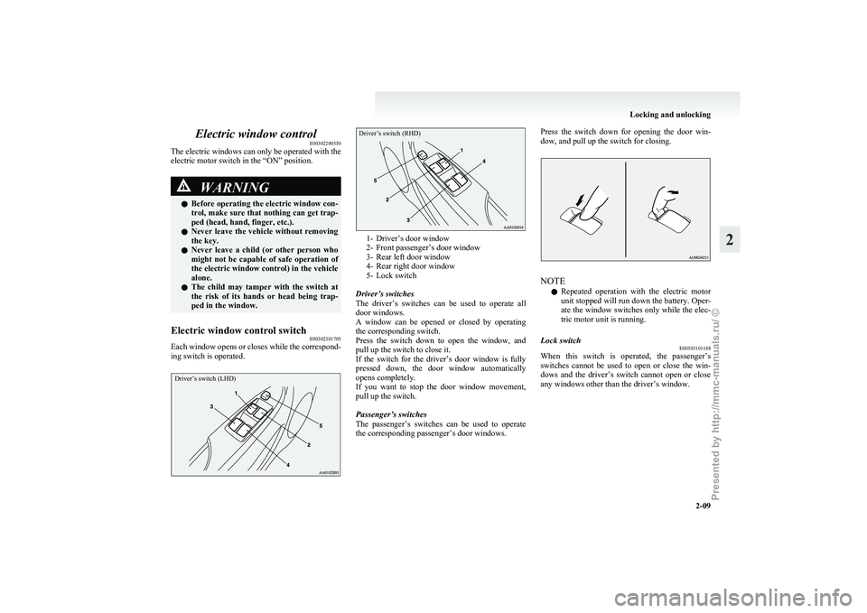 MITSUBISHI I-MIEV 2011  Owners Manual Electric window control
E00302200550
The electric windows can only be operated with the
electric motor switch in the “ON” position. WARNING
l Before  operating the electric window con-
trol, make 