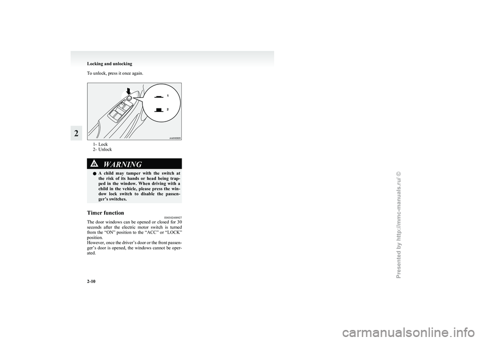 MITSUBISHI I-MIEV 2011 Owners Guide To unlock, press it once again.
1- Lock
2-
Unlock WARNING
l A
child may tamper with the switch at
the risk of its hands or head being trap-
ped in the window. When driving with MITSUBISHI I-MIEV 2011 Owners Guide To unlock, press it once again.
1- Lock
2-
Unlock WARNING
l A
child may tamper with the switch at
the risk of its hands or head being trap-
ped in the window. When driving with