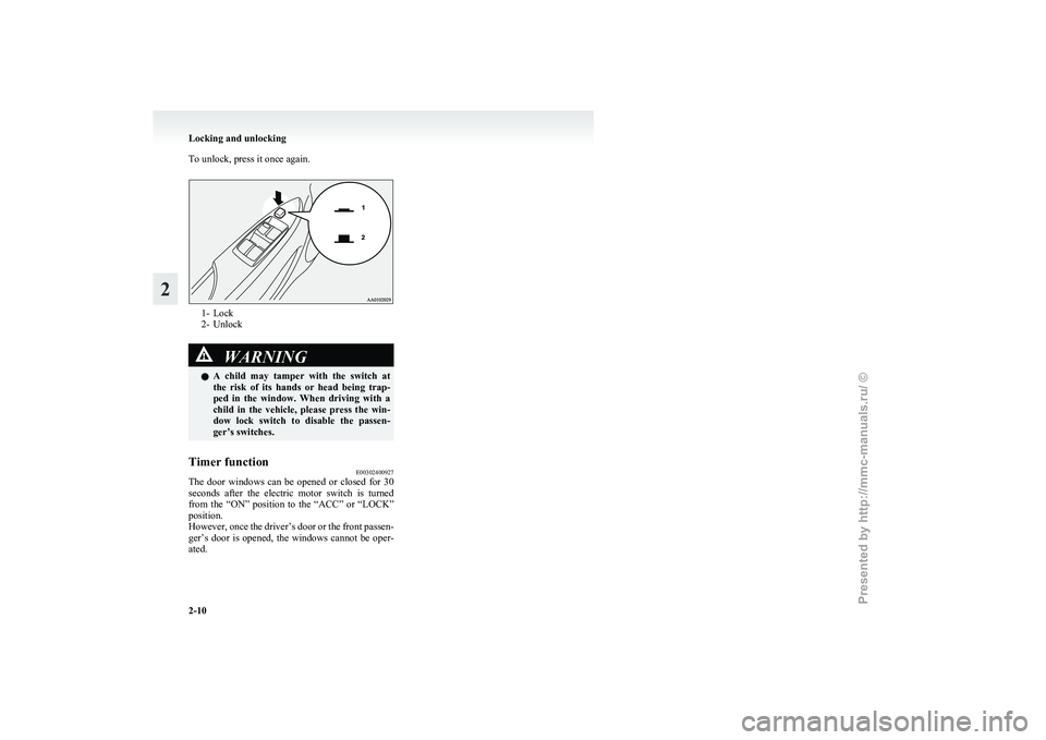 MITSUBISHI I-MIEV 2011 User Guide To unlock, press it once again.
1- Lock
2-
Unlock WARNING
l A 
 child  may  tamper  with  the  switch  at
the  risk  of  its  hands  or  head  being  trap-
ped  in  the  window.  When  driving  with  