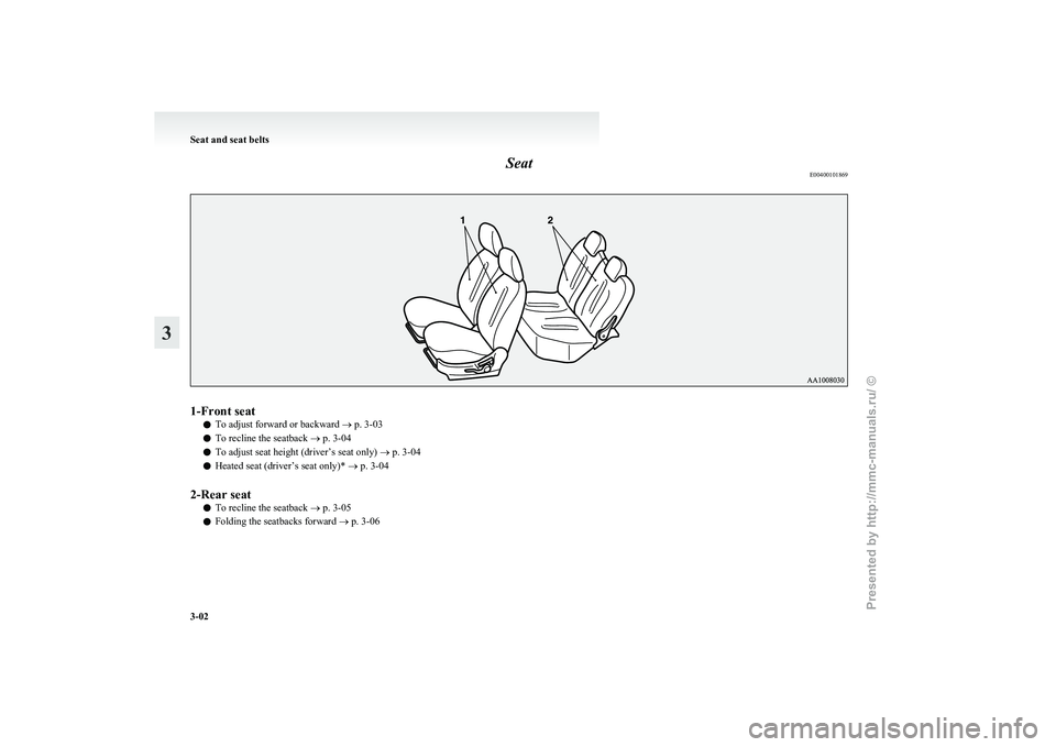 MITSUBISHI I-MIEV 2011 Service Manual Seat
E004001018691-Front seat
l To adjust forward or backward 
® p. 3-03
l To recline the seatback
 ® p. 3-04
l To adjust seat height (driver’s seat only) 
® p. 3-04
l Heated seat (driver’s sea