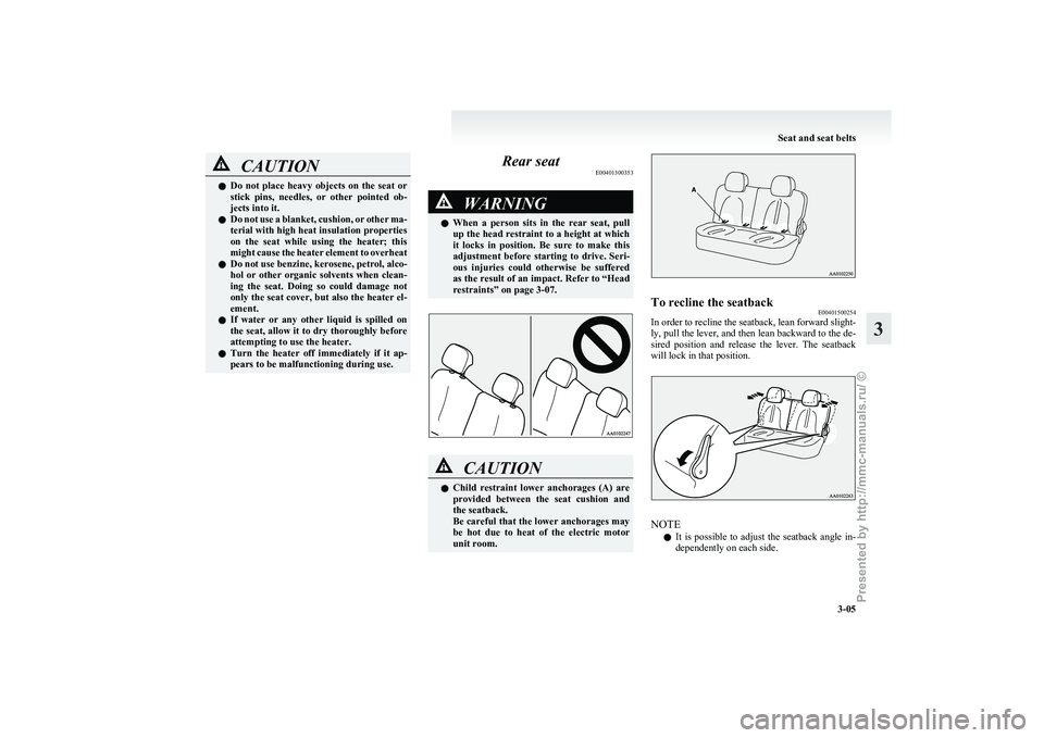 MITSUBISHI I-MIEV 2011 User Guide CAUTION
l
Do  not  place  heavy  objects  on  the  seat  or
stick  pins,  needles,  or  other  pointed  ob-
jects into it.
l Do not use a blanket, cushion, or other ma-
terial with high heat insulatio