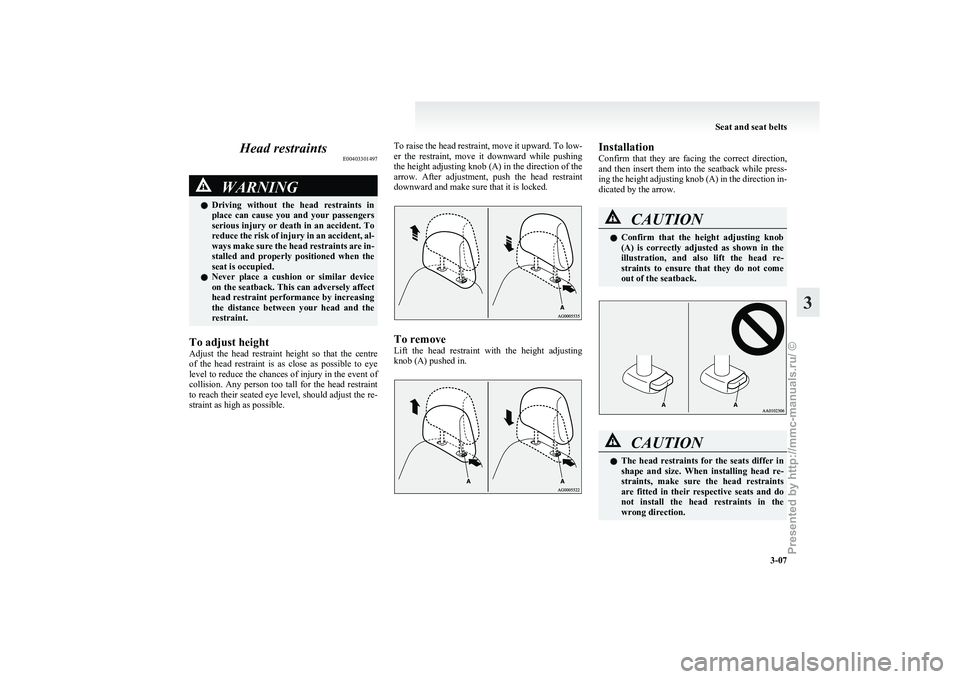 MITSUBISHI I-MIEV 2011 Owners Manual Head restraints
E00403301497WARNING
l Driving  without  the  head  restraints  in
place  can  cause  you  and  your  passengers
serious injury or death in an accident. To
reduce the risk of injury in 