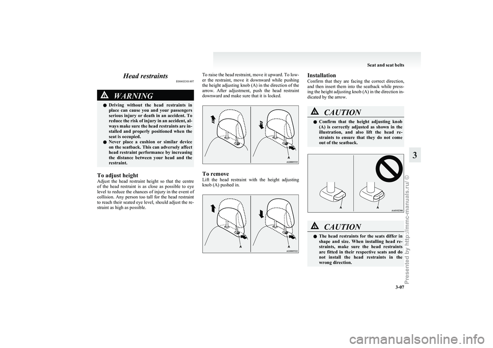 MITSUBISHI I-MIEV 2011 Service Manual Head restraints
E00403301497WARNING
l Driving  without  the  head  restraints  in
place  can  cause  you  and  your  passengers
serious injury or death in an accident. To
reduce the risk of injury in 