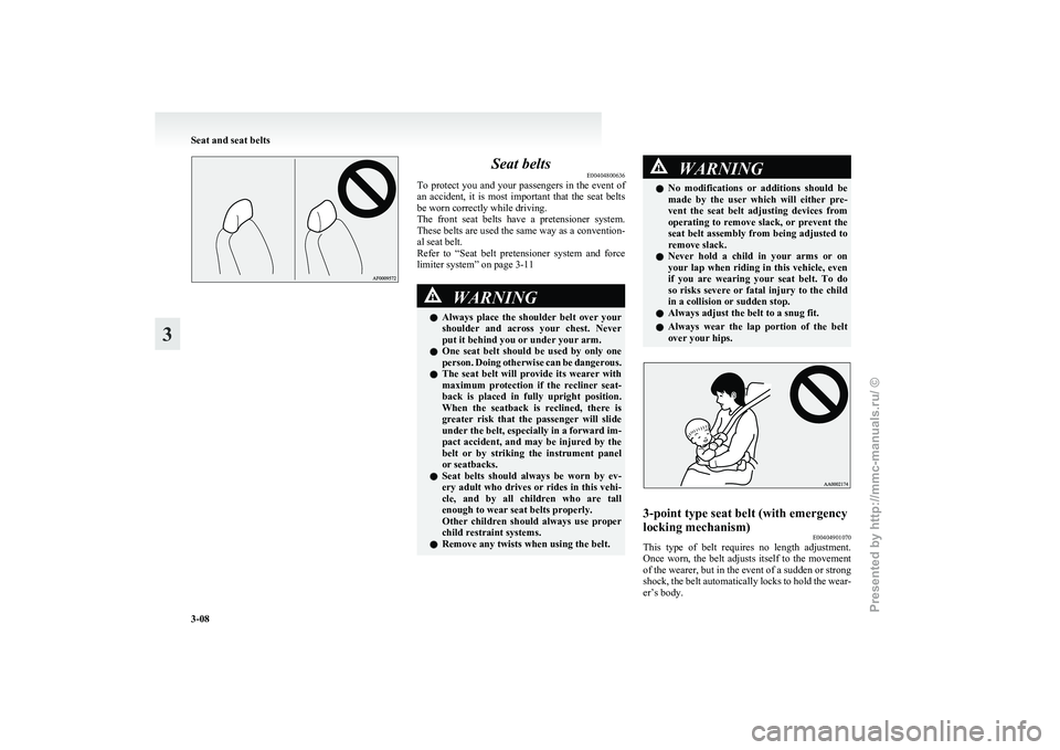 MITSUBISHI I-MIEV 2011 Owners Manual Seat belts
E00404800636
To 
protect you and your passengers in the event of
an  accident,  it  is  most  important  that  the  seat  belts
be worn correctly while driving.
The  front  seat  belts  hav