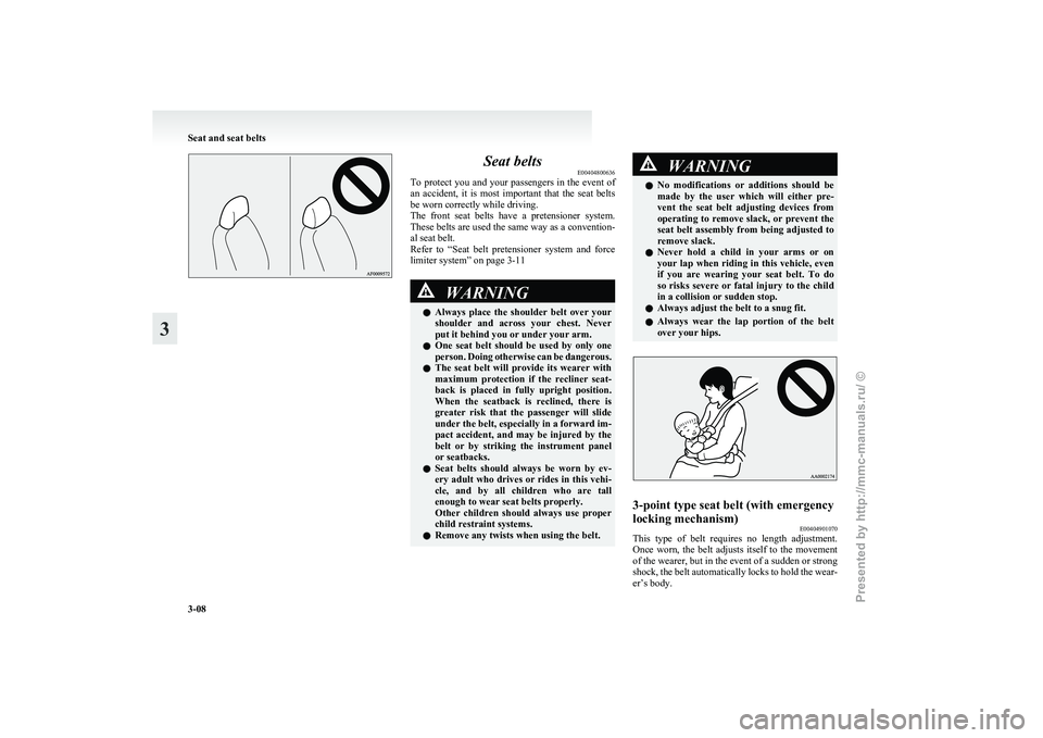 MITSUBISHI I-MIEV 2011 Service Manual Seat belts
E00404800636
To 
protect you and your passengers in the event of
an  accident,  it  is  most  important  that  the  seat  belts
be worn correctly while driving.
The  front  seat  belts  hav