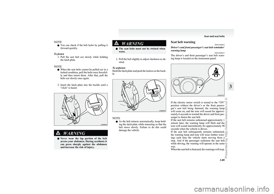 MITSUBISHI I-MIEV 2011 Owners Manual NOTE
l You 
can  check  if  the  belt  locks  by  pulling  it
forward quickly.
To fasten 1. Pull  the  seat  belt  out  slowly  while  holdingthe latch plate.
NOTE l When the seat belts cannot be pull