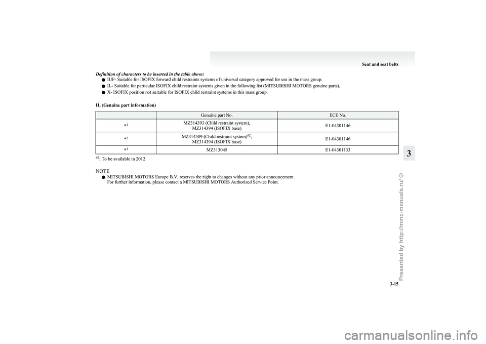 MITSUBISHI I-MIEV 2011  Owners Manual Definition of characters to be inserted in the table above:
l IUF- Suitable for ISOFIX forward child restraints systems of universal category approved for use in the mass group.
l IL- Suitable for par