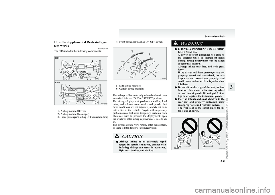MITSUBISHI I-MIEV 2011 Owners Manual How the Supplemental Restraint Sys-
tem works
E00407301600
The SRS includes the following components: 1- Airbag module (Driver)
2-
Airbag module (Passenger)
3- Front passenger’s airbag OFF indicatio MITSUBISHI I-MIEV 2011 Owners Manual How the Supplemental Restraint Sys-
tem works
E00407301600
The SRS includes the following components: 1- Airbag module (Driver)
2-
Airbag module (Passenger)
3- Front passenger’s airbag OFF indicatio
