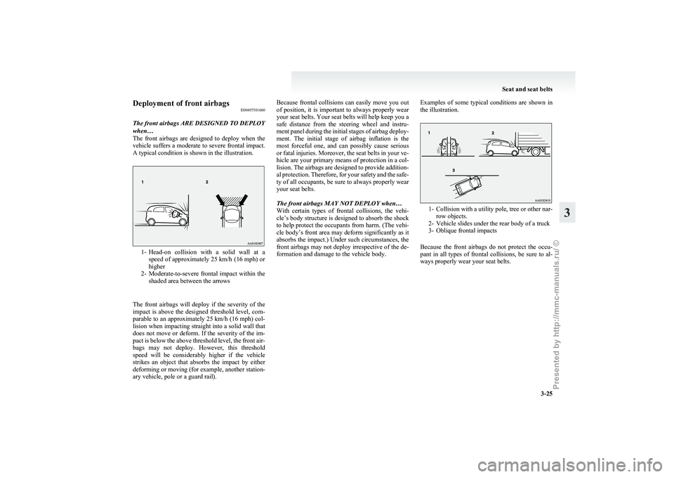 MITSUBISHI I-MIEV 2011 Owners Manual Deployment of front airbags
E00407501660
The front airbags ARE DESIGNED TO DEPLOY
when…
The
front airbags are designed to deploy when the
vehicle suffers a moderate to severe frontal impact. MITSUBISHI I-MIEV 2011 Owners Manual Deployment of front airbags
E00407501660
The front airbags ARE DESIGNED TO DEPLOY
when…
The
front airbags are designed to deploy when the
vehicle suffers a moderate to severe frontal impact.