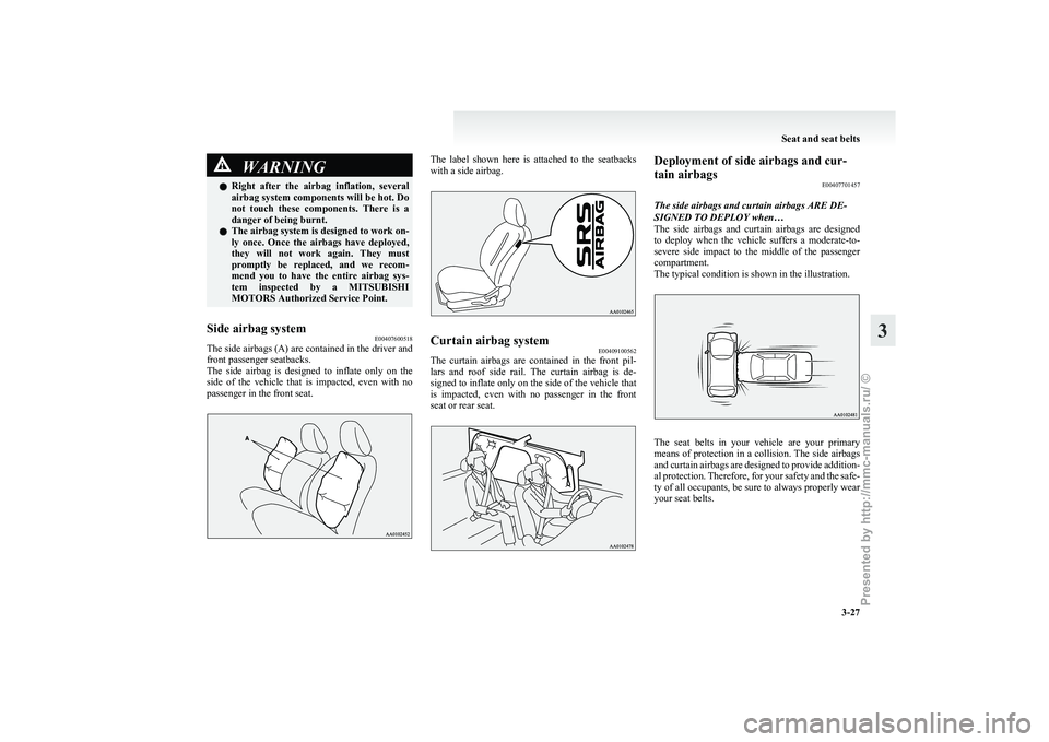 MITSUBISHI I-MIEV 2011 Owners Manual WARNING
l Right after the airbag inflation, several
airbag system components will be hot. Do
not touch these components. There is a
danger of being burnt.
l The airbag system is designed to MITSUBISHI I-MIEV 2011 Owners Manual WARNING
l Right after the airbag inflation, several
airbag system components will be hot. Do
not touch these components. There is a
danger of being burnt.
l The airbag system is designed to