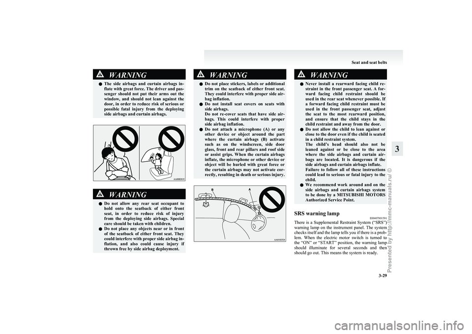 MITSUBISHI I-MIEV 2011 Repair Manual WARNING
l The side airbags and curtain airbags in-
flate with great force. The driver and pas-
senger should not put their arms out the
window, and should not lean against the
door, MITSUBISHI I-MIEV 2011 Repair Manual WARNING
l The side airbags and curtain airbags in-
flate with great force. The driver and pas-
senger should not put their arms out the
window, and should not lean against the
door,