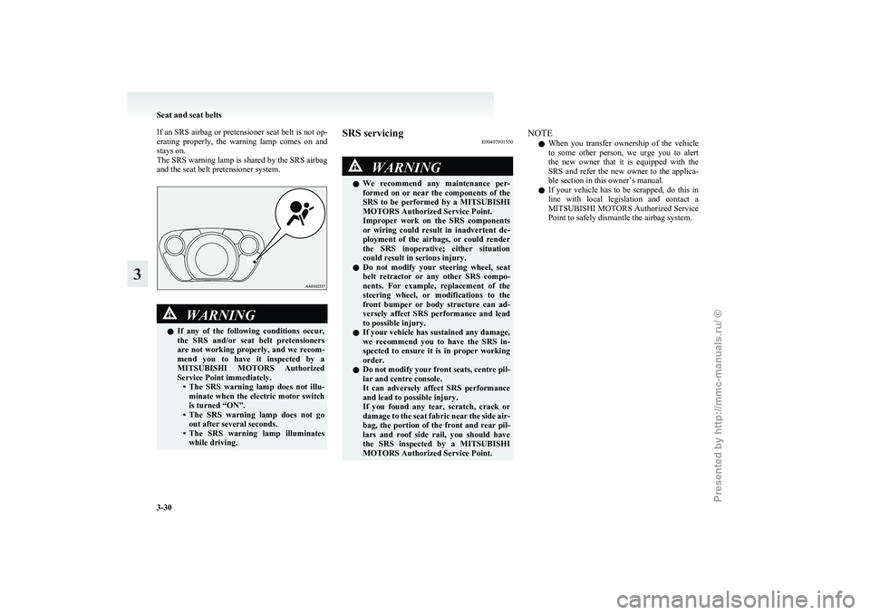 MITSUBISHI I-MIEV 2011 Owners Manual If an SRS airbag or pretensioner seat belt is not op-
erating
properly, the warning lamp comes on and
stays on.
The SRS warning lamp is shared by the SRS airbag
and the seat belt pretensioner s MITSUBISHI I-MIEV 2011 Owners Manual If an SRS airbag or pretensioner seat belt is not op-
erating
properly, the warning lamp comes on and
stays on.
The SRS warning lamp is shared by the SRS airbag
and the seat belt pretensioner s