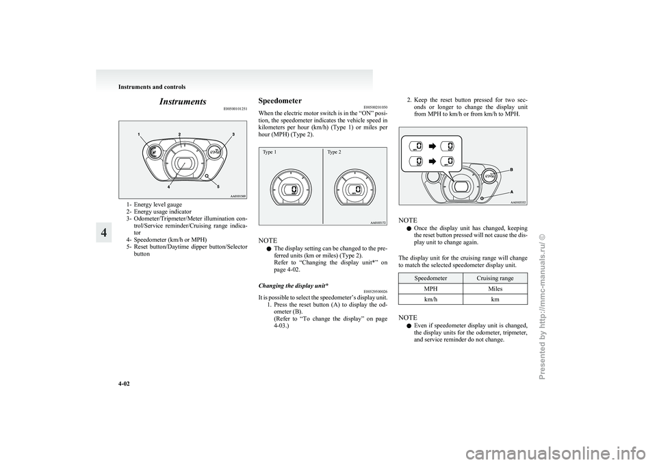 MITSUBISHI I-MIEV 2011  Owners Manual Instruments
E005001012511- Energy level gauge
2-
Energy usage indicator
3- Odometer/Tripmeter/Meter illumination con- trol/Service  reminder/Cruising  range  indica-
tor
4- Speedometer (km/h or MPH)
5
