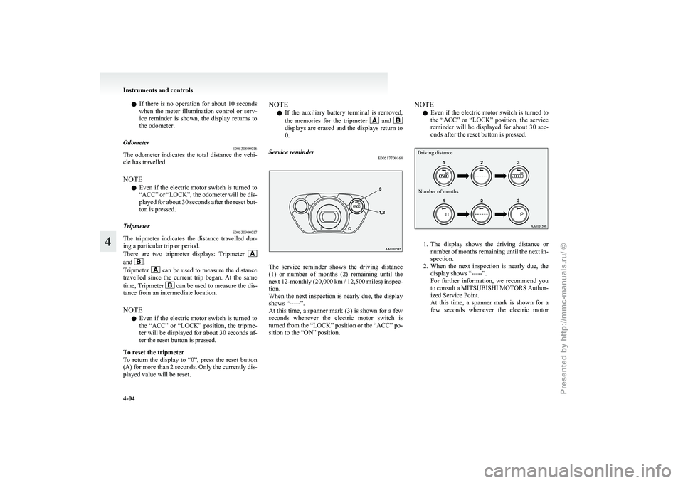 MITSUBISHI I-MIEV 2011 Owners Manual l
If there is no operation for about 10 seconds
when the meter illumination control or serv-
ice reminder is shown, the display returns to
the odometer.
Odometer E00530800016
The MITSUBISHI I-MIEV 2011 Owners Manual l
If there is no operation for about 10 seconds
when the meter illumination control or serv-
ice reminder is shown, the display returns to
the odometer.
Odometer E00530800016
The