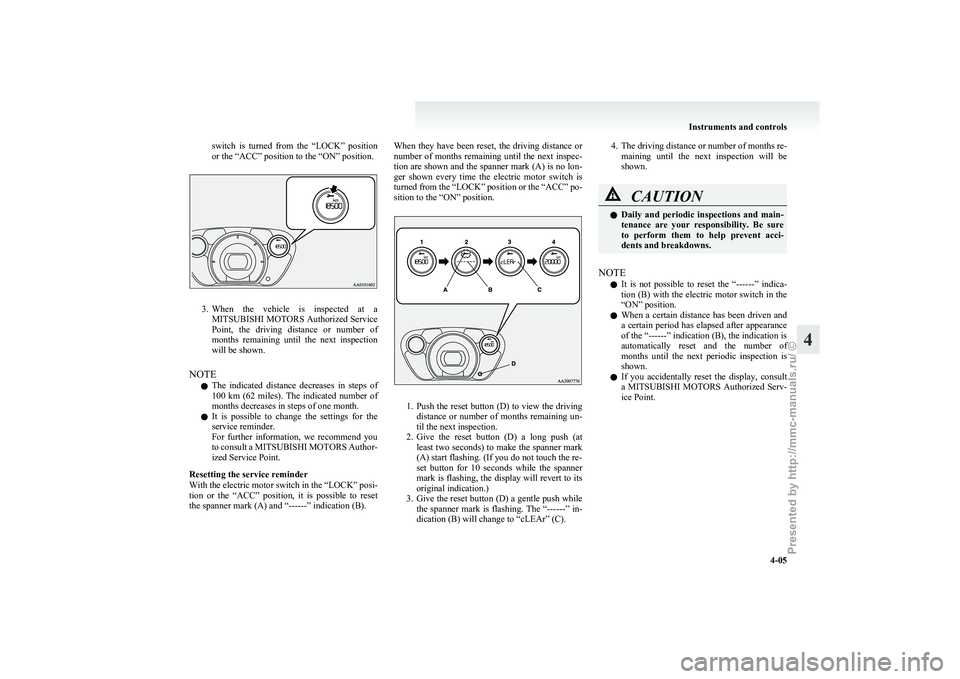 MITSUBISHI I-MIEV 2011 Owners Manual switch  is  turned  from  the  “LOCK”  position
or the “ACC” position to the “ON” position.
3. When the  vehicle  is  inspected  at  a
MITSUBISHI MOTORS Authorized Service
Point,  the  dri