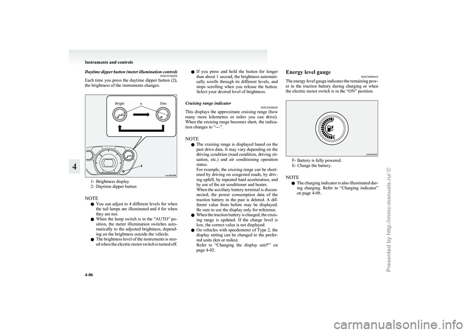 MITSUBISHI I-MIEV 2011 Owners Manual Daytime dipper button (meter illumination control)
E00529700028
Each
time you press the daytime dipper button (2),
the brightness of the instruments changes.
Bright Dim1- Brightness display
2-
Dayti MITSUBISHI I-MIEV 2011 Owners Manual Daytime dipper button (meter illumination control)
E00529700028
Each
time you press the daytime dipper button (2),
the brightness of the instruments changes.
Bright Dim1- Brightness display
2-
Dayti
