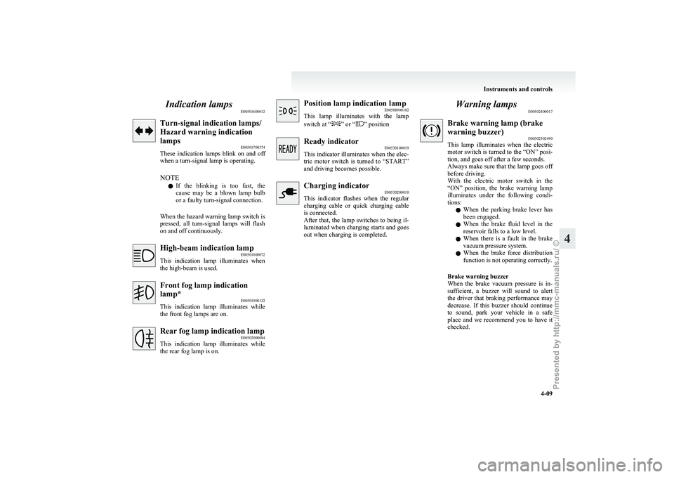 MITSUBISHI I-MIEV 2011  Owners Manual Indication lamps
E00501600012Turn-signal indication lamps/
Hazard warning indication
lamps
E00501700374
These 
indication  lamps  blink  on  and  off
when a turn-signal lamp is operating.
NOTE
l If  t