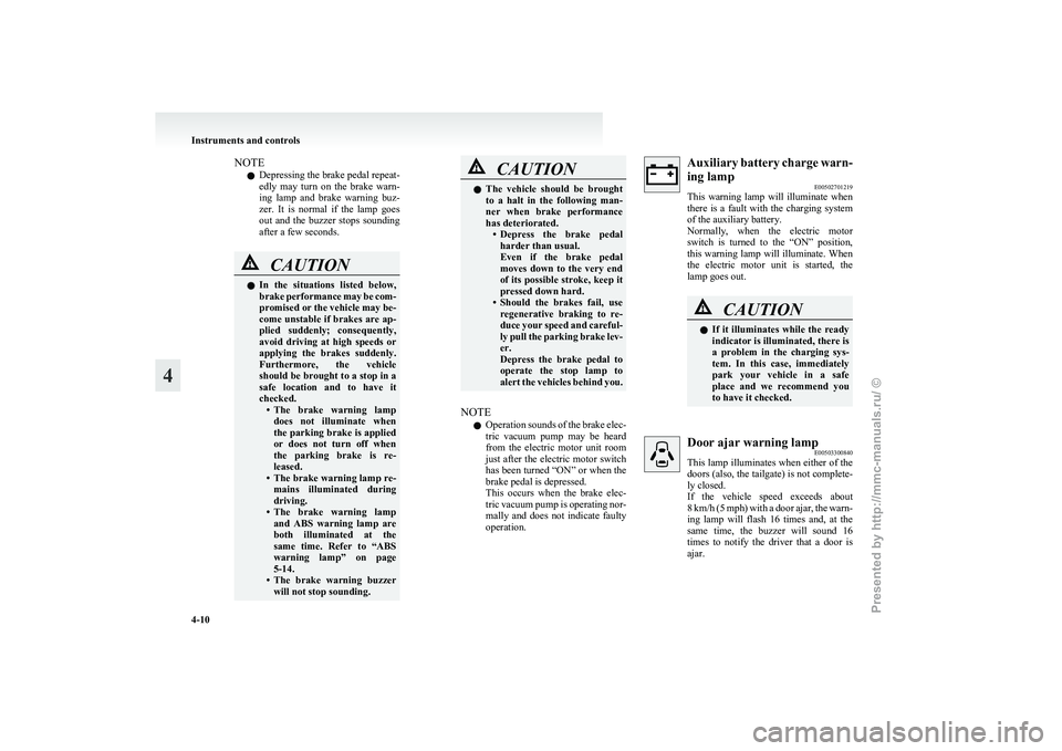 MITSUBISHI I-MIEV 2011  Owners Manual NOTE
l Depressing 
the brake pedal repeat-
edly  may  turn  on  the  brake  warn-
ing  lamp  and  brake  warning  buz-
zer.  It  is  normal  if  the  lamp  goes
out  and  the  buzzer  stops  sounding
