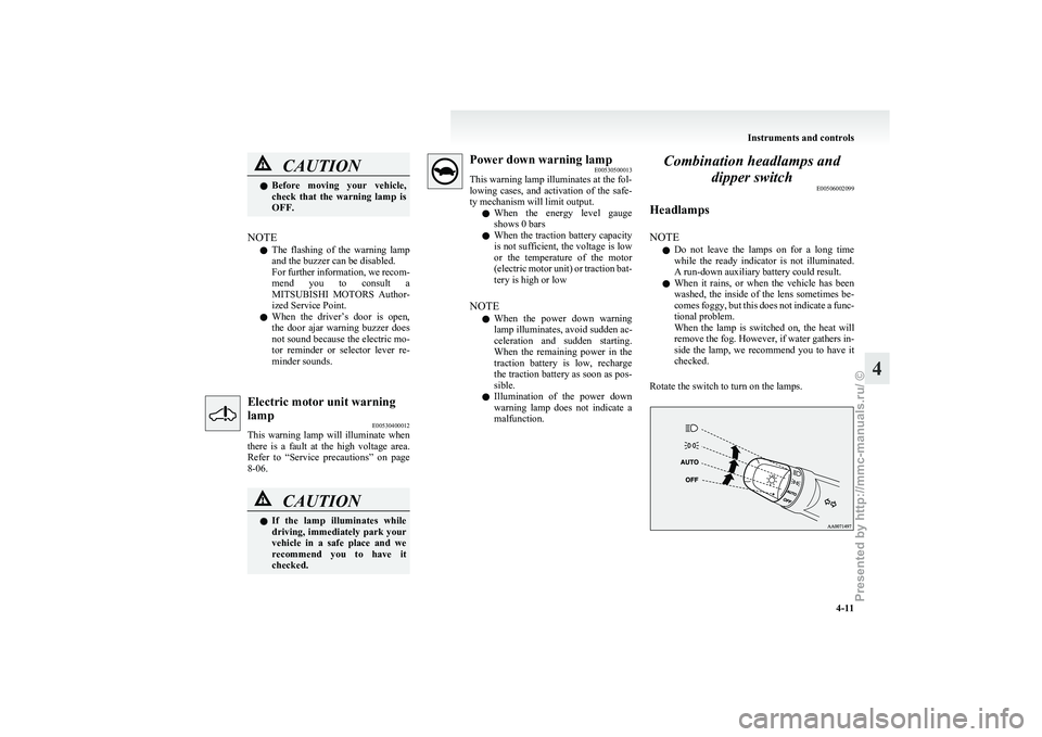 MITSUBISHI I-MIEV 2011  Owners Manual CAUTION
l
Before  moving  your  vehicle,
check  that  the  warning  lamp  is
OFF.
NOTE l The 

flashing  of  the  warning  lamp
and the buzzer can be disabled.
For further information, we recom-
mend 