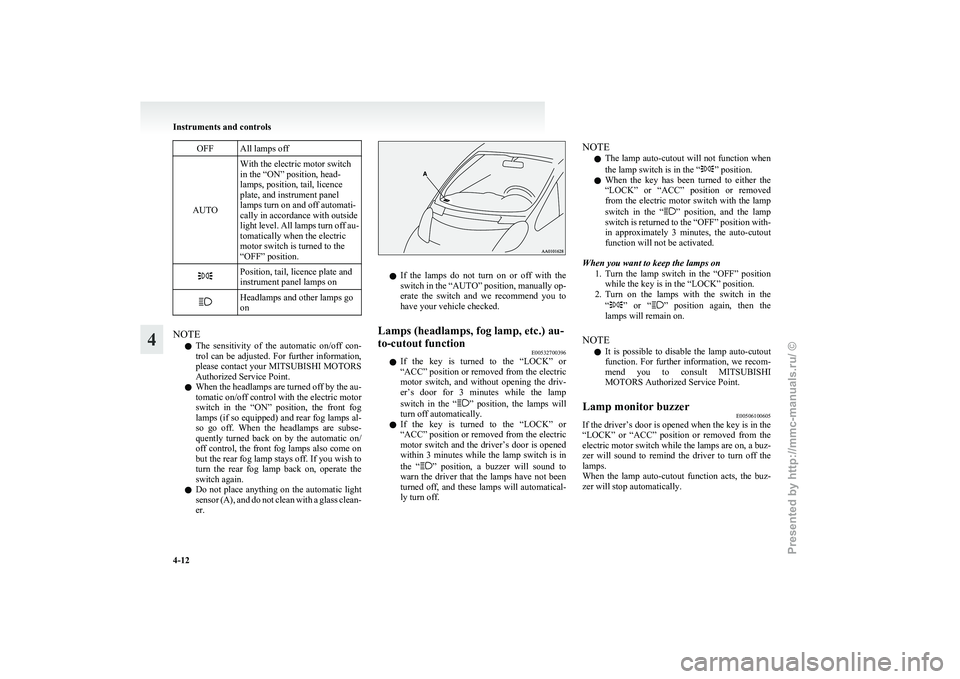 MITSUBISHI I-MIEV 2011  Owners Manual OFF All lamps off
AUTO With the electric motor switch
in the “ON” position, head-
lamps, position, tail, licence
plate, and instrument panel
lamps turn on and off automati-
cally in accordance wit