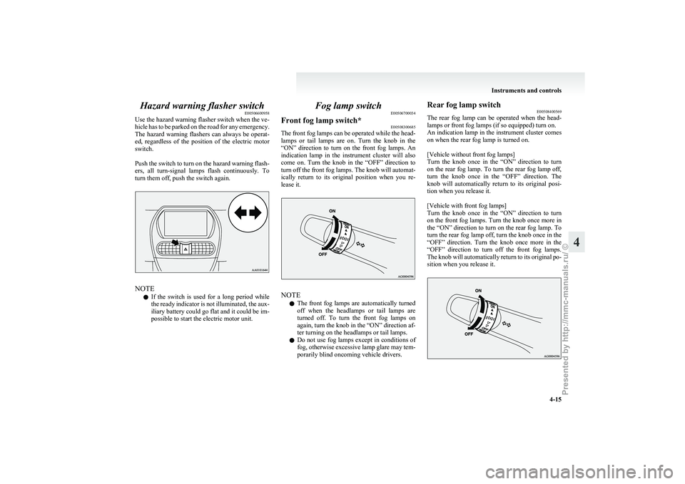 MITSUBISHI I-MIEV 2011 Manual Online Hazard warning flasher switch
E00506600958
Use
the hazard warning flasher switch when the ve-
hicle has to be parked on the road for any emergency.
The hazard warning flashers can always be op MITSUBISHI I-MIEV 2011 Manual Online Hazard warning flasher switch
E00506600958
Use
the hazard warning flasher switch when the ve-
hicle has to be parked on the road for any emergency.
The hazard warning flashers can always be op