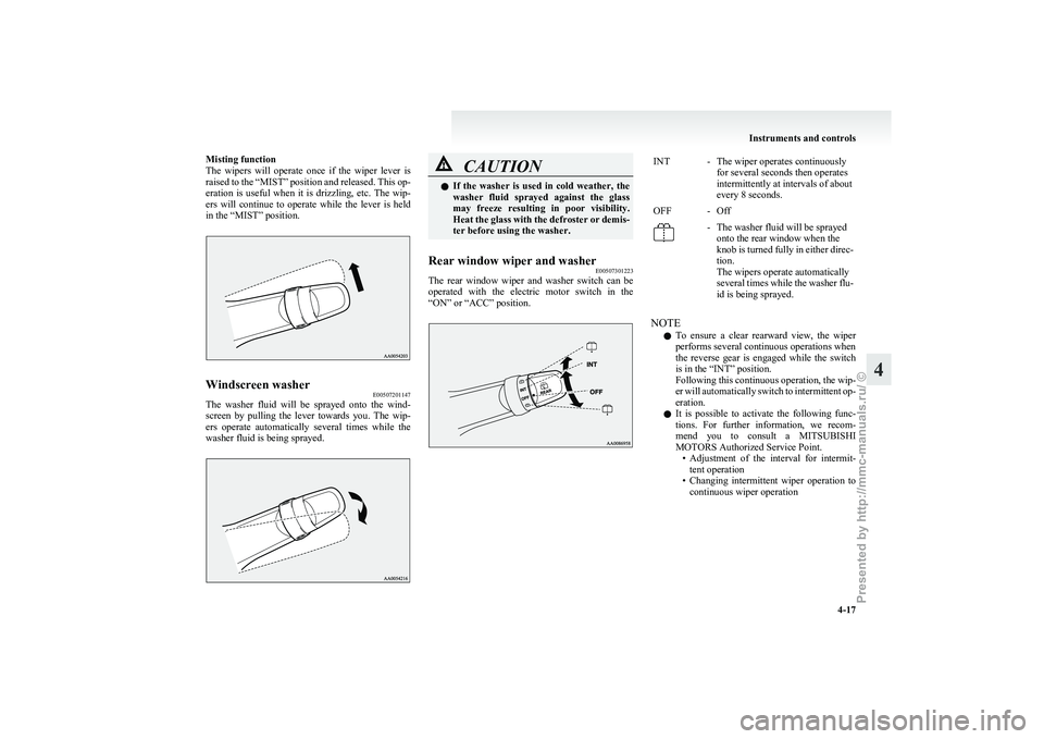 MITSUBISHI I-MIEV 2011 Owners Manual Misting function
The
wipers will operate once if the wiper lever is
raised to the “MIST” position and released. This op-
eration is useful when it is drizzling, etc. The wip-
ers MITSUBISHI I-MIEV 2011 Owners Manual Misting function
The
wipers will operate once if the wiper lever is
raised to the “MIST” position and released. This op-
eration is useful when it is drizzling, etc. The wip-
ers