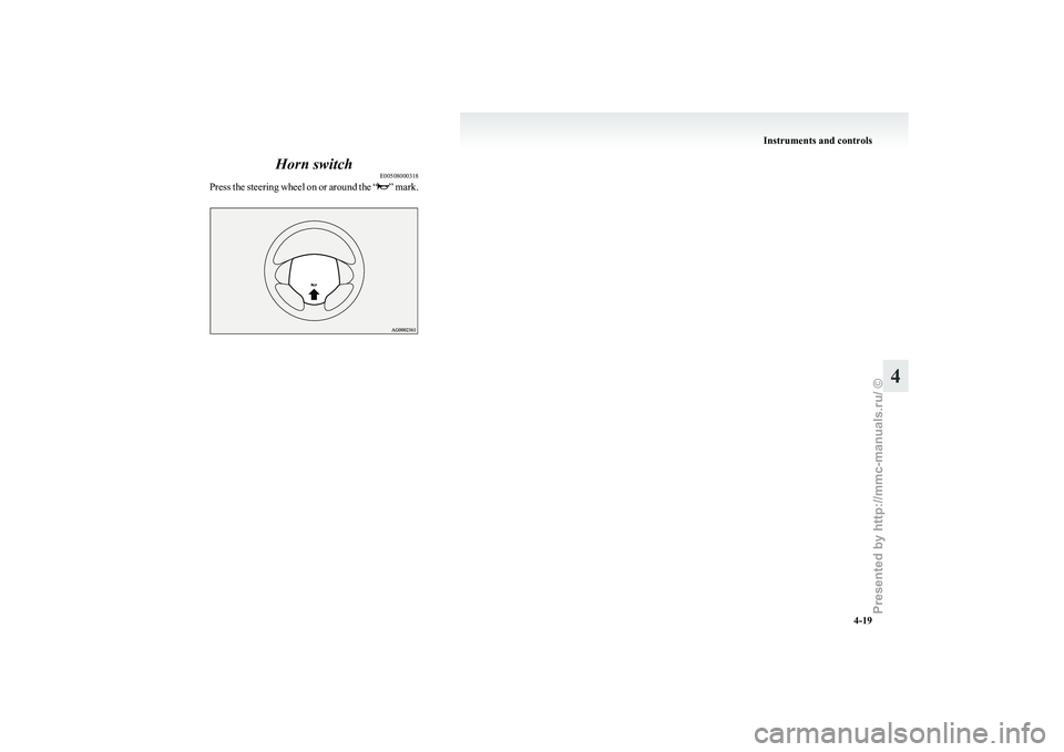 MITSUBISHI I-MIEV 2011 Manual Online Horn switch
E00508000318
Press
the steering wheel on or around the “ ”
mark. Instruments and controls
4-19 4
Presented by http://mmc-manuals.ru/ \251 MITSUBISHI I-MIEV 2011 Manual Online Horn switch
E00508000318
Press
the steering wheel on or around the “ ”
mark. Instruments and controls
4-19 4
Presented by http://mmc-manuals.ru/ \251