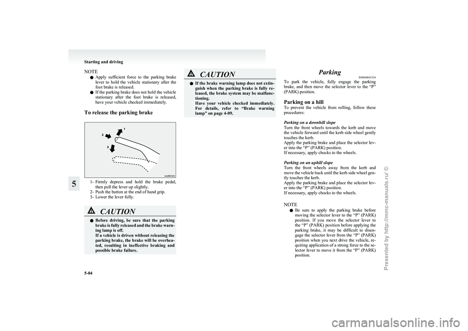 MITSUBISHI I-MIEV 2011  Owners Manual NOTE
l Apply 
sufficient  force  to  the  parking  brake
lever  to  hold  the  vehicle  stationary  after  the
foot brake is released.
l If the parking brake does not hold the vehicle
stationary  afte