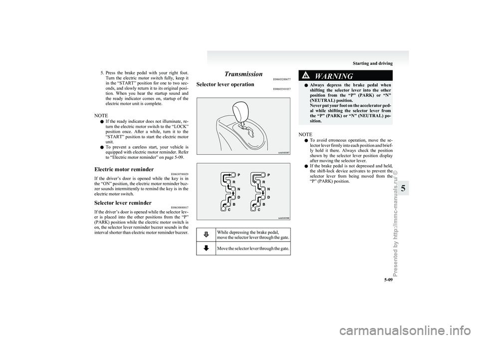 MITSUBISHI I-MIEV 2011 Owners Manual 5. Press the brake pedal with your right foot.
Turn the electric motor switch fully, keep it
in the “START” position for one to two sec-
onds, and slowly return it to its orig MITSUBISHI I-MIEV 2011 Owners Manual 5. Press the brake pedal with your right foot.
Turn the electric motor switch fully, keep it
in the “START” position for one to two sec-
onds, and slowly return it to its orig