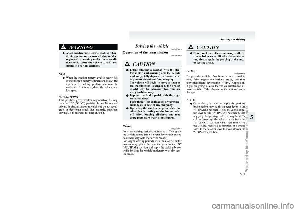 MITSUBISHI I-MIEV 2011 Owners Manual WARNING
l Avoid sudden regenerative braking when
driving on wet or icy roads. Using sudden
regenerative braking under these condi-
tions could cause the vehicle to skid, re-
sulting in MITSUBISHI I-MIEV 2011 Owners Manual WARNING
l Avoid sudden regenerative braking when
driving on wet or icy roads. Using sudden
regenerative braking under these condi-
tions could cause the vehicle to skid, re-
sulting in