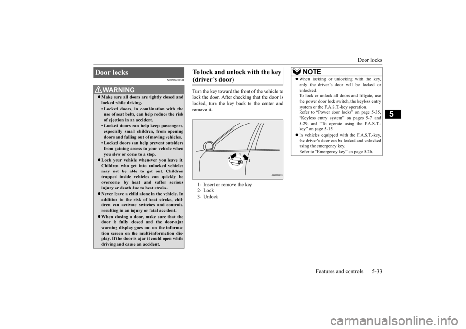 MITSUBISHI OUTLANDER III 2016  Owners Manual Door locks 
Features and controls 5-33
5
N00509201544
Turn the key toward the front of the vehicle to lock the door. After checking that the door is locked, turn the key back to the center andremove i