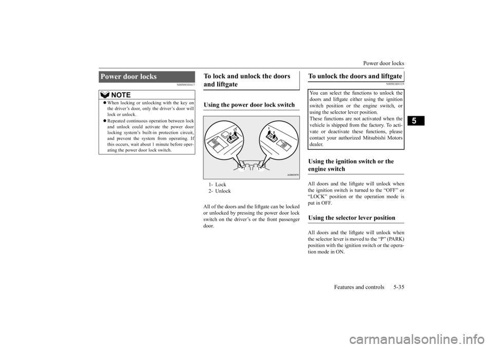 MITSUBISHI OUTLANDER III 2016 Owners Manual Power door locks
Features and controls 5-35
5
N00509301617
All of the doors and the liftgate can be locked or unlocked by pressing the power door lockswitch on the driver’s or the front passenger d MITSUBISHI OUTLANDER III 2016 Owners Manual Power door locks
Features and controls 5-35
5
N00509301617
All of the doors and the liftgate can be locked or unlocked by pressing the power door lockswitch on the driver’s or the front passenger d