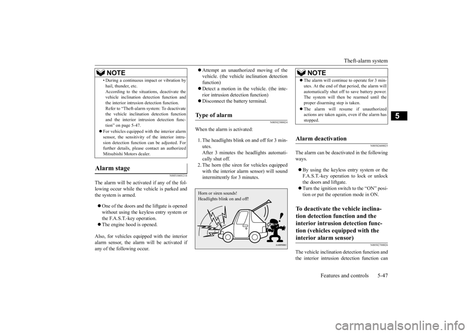 MITSUBISHI OUTLANDER III 2016  Owners Manual Theft-alarm system 
Features and controls 5-47
5
N00510401214
The alarm will be activated if any of the fol- lowing occur while the ve 
hicle is parked and 
the system is armed.  One of the doors a