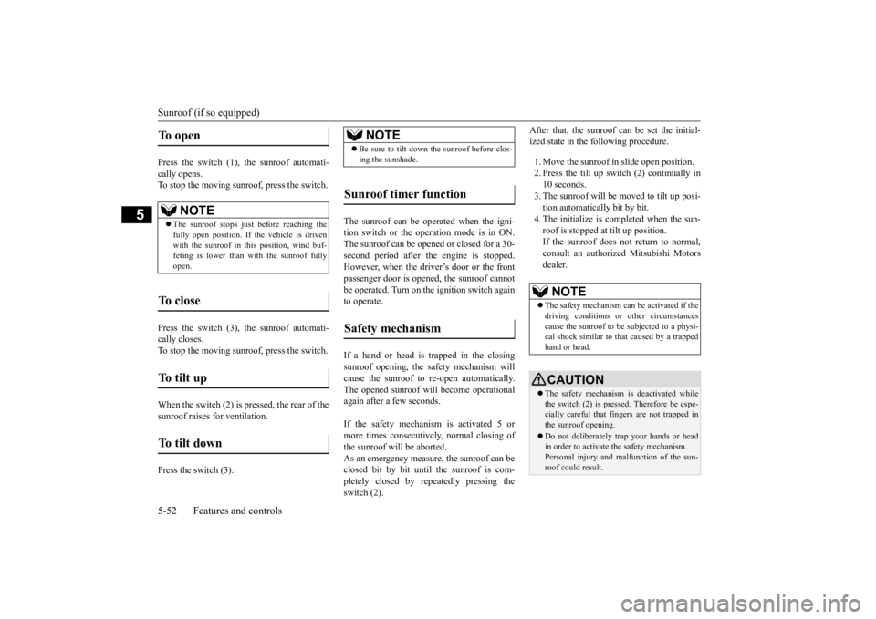MITSUBISHI OUTLANDER III 2016  Owners Manual Sunroof (if so equipped) 5-52 Features and controls
5
Press the switch (1), the sunroof automati- cally opens. To stop the moving sunroof, press the switch. Press the switch (3), the sunroof automati-