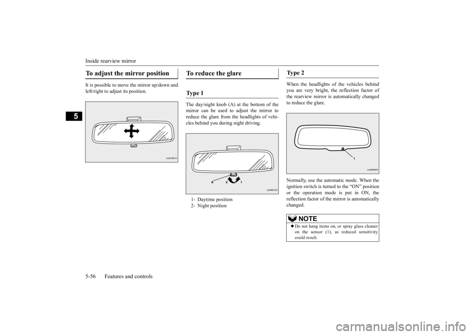 MITSUBISHI OUTLANDER III 2016  Owners Manual Inside rearview mirror 5-56 Features and controls
5
It is possible to move the mirror up/down and left/right to adjust its position. 
The day/night knob (A) at 
 the bottom of the 
mirror can be used 
