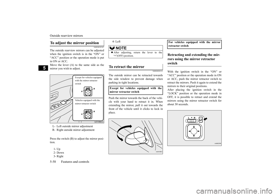 MITSUBISHI OUTLANDER III 2016  Owners Manual Outside rearview mirrors 5-58 Features and controls
5
N00549101167
The outside rearview mirrors can be adjusted when the ignition switch is in the “ON” or “ACC” position or the operation mode 