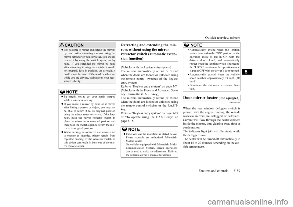 MITSUBISHI OUTLANDER III 2016  Owners Manual Outside rearview mirrors 
Features and controls 5-59
5
[Vehicles with the keyless entry system] The mirrors automatically retract or extend when the doors are locked or unlocked usingthe remote contro