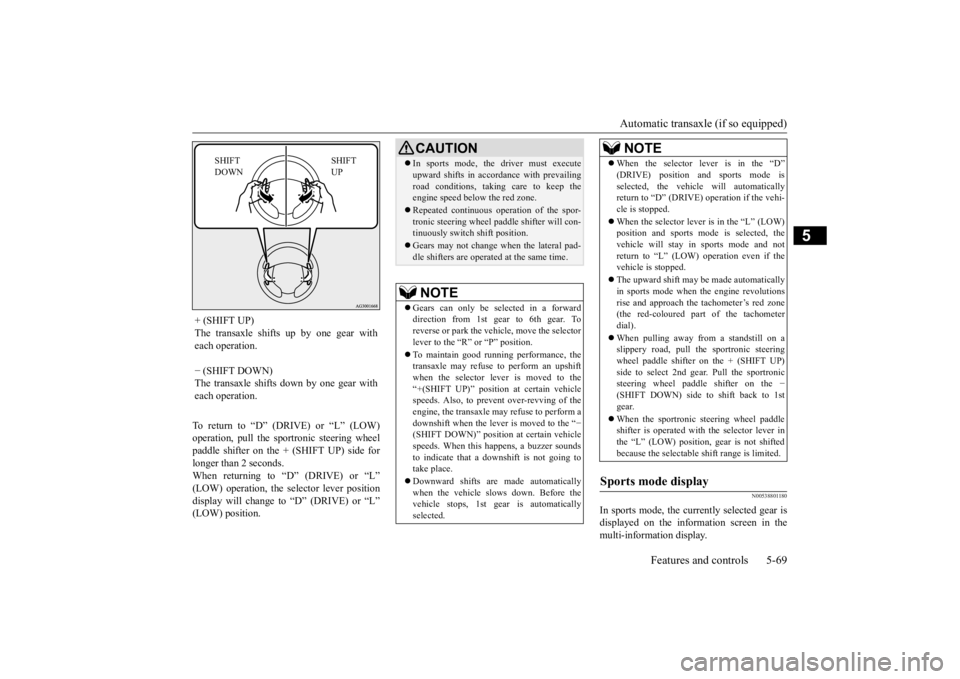 MITSUBISHI OUTLANDER III 2016  Owners Manual Automatic transaxle (if so equipped) 
Features and controls 5-69
5
To return to “D” (DRIVE) or “L” (LOW) operation, pull the sportronic steering wheelpaddle shifter on the + (SHIFT UP) side fo