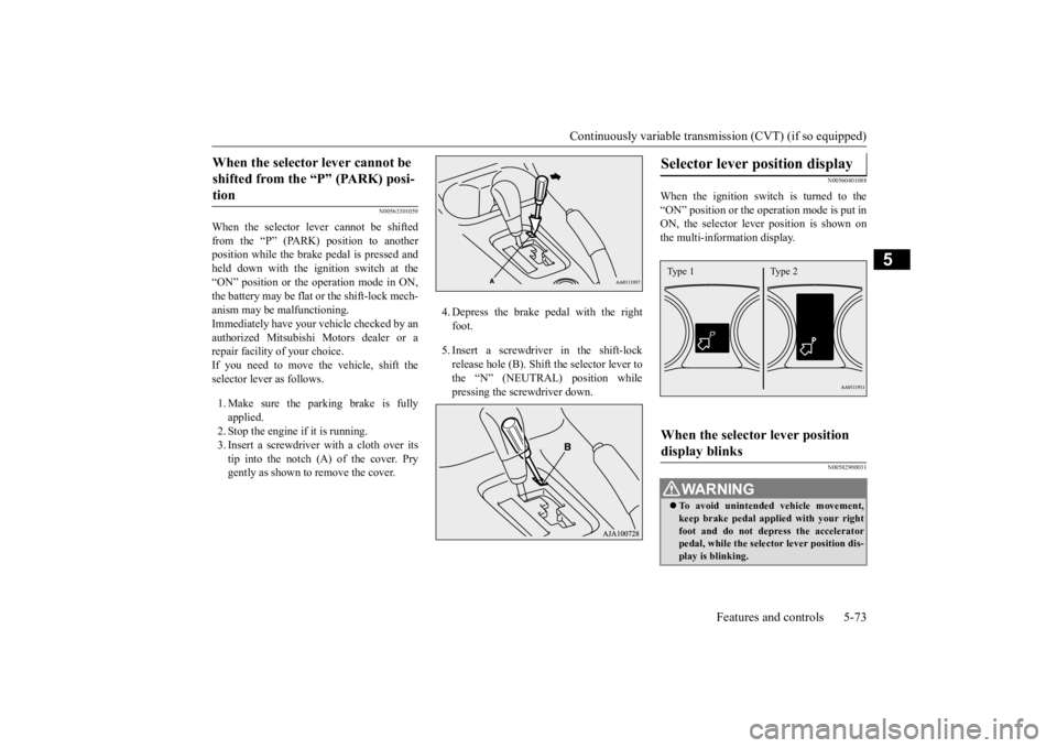 MITSUBISHI OUTLANDER III 2016  Owners Manual Continuously variable transmission (CVT) (if so equipped) 
Features and controls 5-73
5
N00563301059
When the selector lever cannot be shifted from the “P” (PARK) position to anotherposition while