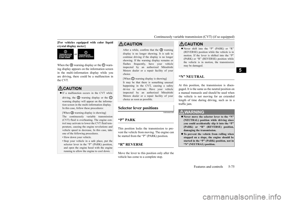 MITSUBISHI OUTLANDER III 2016  Owners Manual Continuously variable transmission (CVT) (if so equipped) 
Features and controls 5-75
5
[For vehicles equipped with color liquid crystal display meter] 
 or  
When the   warning display or the   warn-